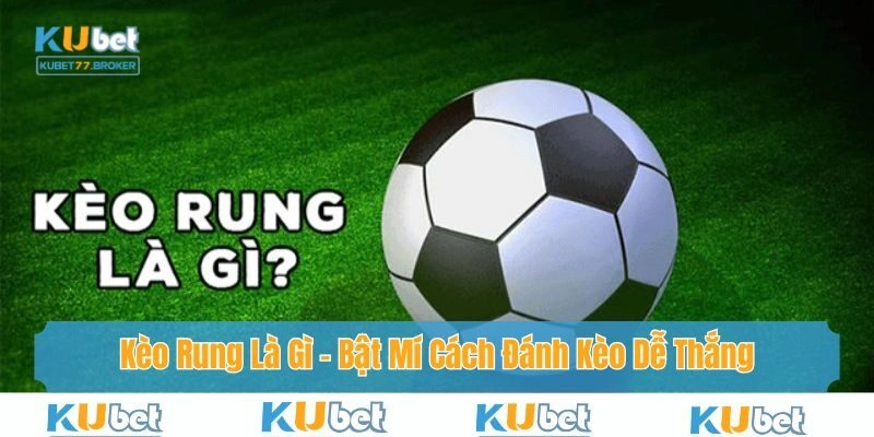 Kèo Rung Là Gì – Bật Mí Cách Đánh Kèo Dễ Thắng Tại Kubet77