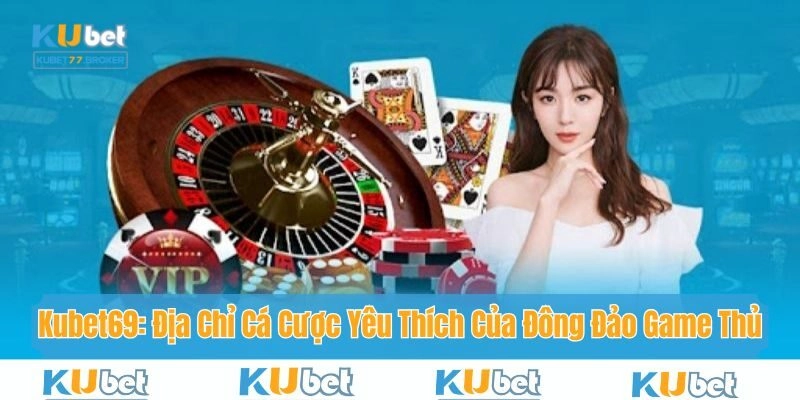 Kubet69: Địa Chỉ Cá Cược Yêu Thích Của Đông Đảo Game Thủ