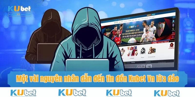 Những lý do dẫn đến tin đồn Kubet Vn lừa đảo