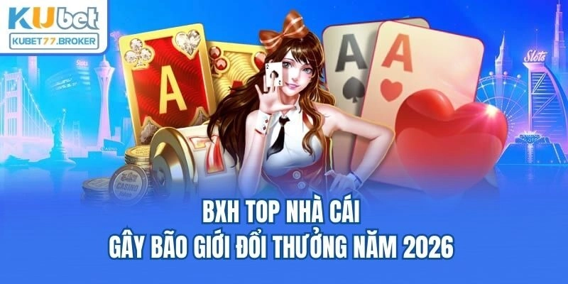 BXH top nhà cái gây bão giới đổi thưởng năm 2026
