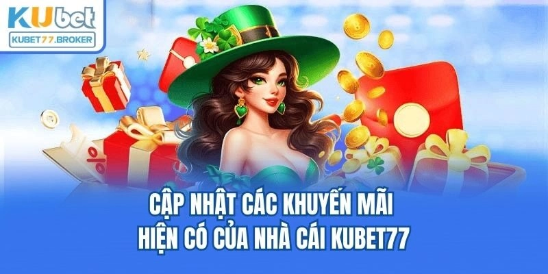 Cập nhật các khuyến mãi hiện có của nhà cái Kubet77
