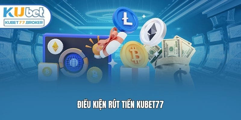 Điều kiện rút tiền Kubet77