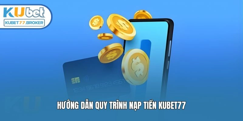 Hướng dẫn quy trình nạp tiền Kubet77
