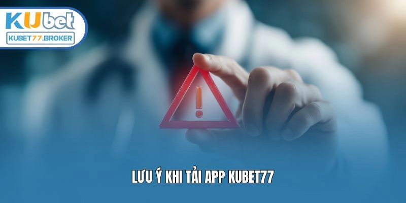 Lưu ý khi tải app Kubet77