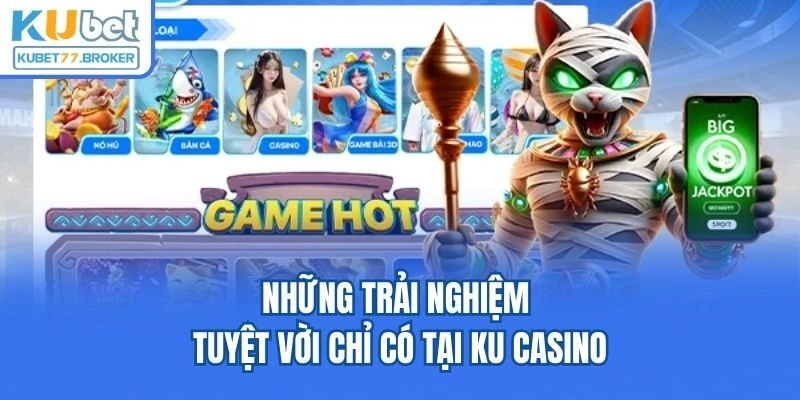 Những trải nghiệm tuyệt vời chỉ có tại KU casino