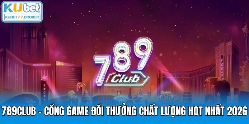 789Club - Cổng Game Đổi Thưởng Chất Lượng Hot Nhất 2026