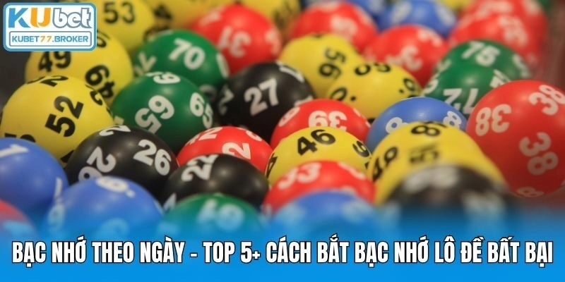 Bạc Nhớ Theo Ngày - Top 5+ Cách Bắt Bạc Nhớ Lô Đề Bất Bại