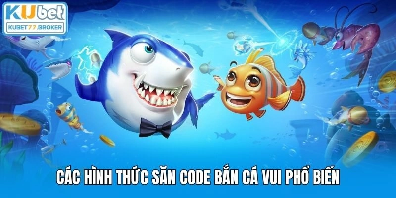 Các hình thức săn code bắn cá vui phổ biến