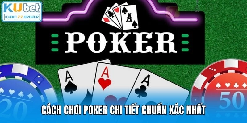 Cách chơi Poker chi tiết chuẩn xác nhất