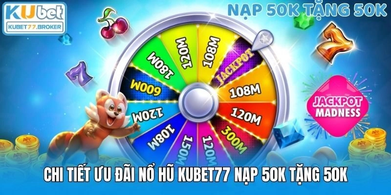 Chi tiết ưu đãi nổ hũ Kubet77 nạp 50k tặng 50k