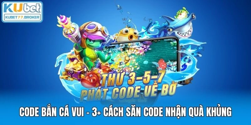 Code Bắn Cá Vui - 3+ Cách Săn Code Nhận Quà Khủng