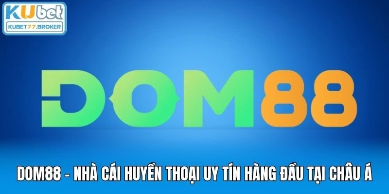 Dom88 - Nhà Cái Huyền Thoại Uy Tín Hàng Đầu Tại Châu Á