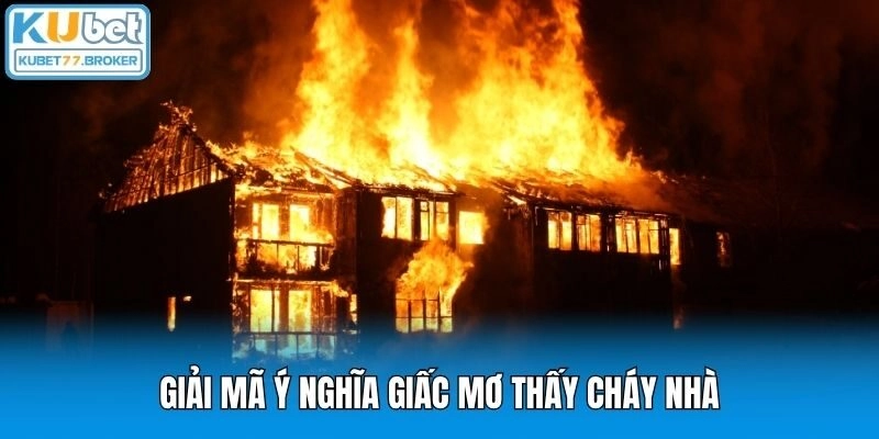 Giải mã ý nghĩa giấc mơ thấy cháy nhà