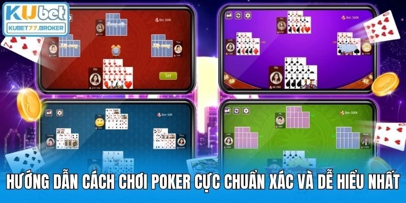 Hướng Dẫn Cách Chơi Poker Cực Chuẩn Xác Và Dễ Hiểu Nhất