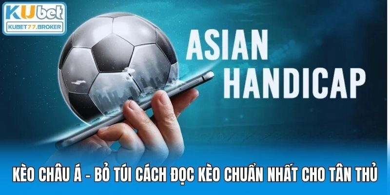 Kèo Châu Á - Bỏ Túi Cách Đọc Kèo Chuẩn Nhất Cho Tân Thủ