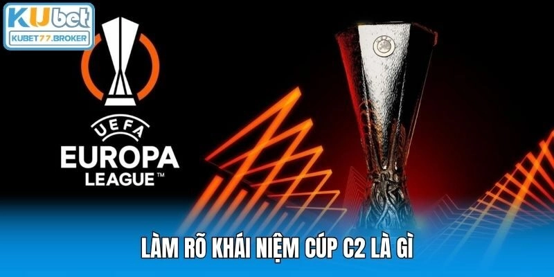 Làm rõ khái niệm cúp C2 là gì