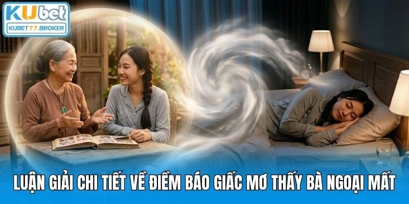 Luận giải chi tiết về điềm báo giấc mơ thấy bà ngoại mất