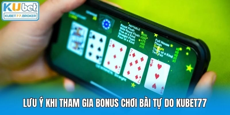 Lưu ý khi tham gia bonus chơi bài tự do Kubet77