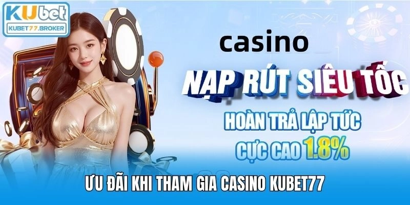 Ưu đãi khi tham gia casino Kubet77