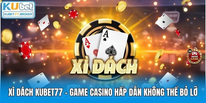 Xì Dách Kubet77 - Game Casino Hấp Dẫn Không Thể Bỏ Lỡ